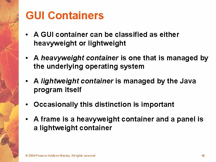 GUI Containers • A GUI container can be classified as either heavyweight or lightweight