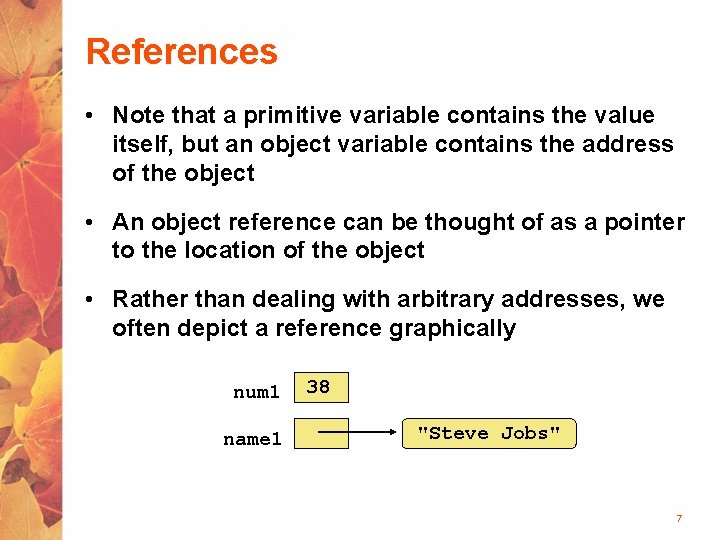 References • Note that a primitive variable contains the value itself, but an object