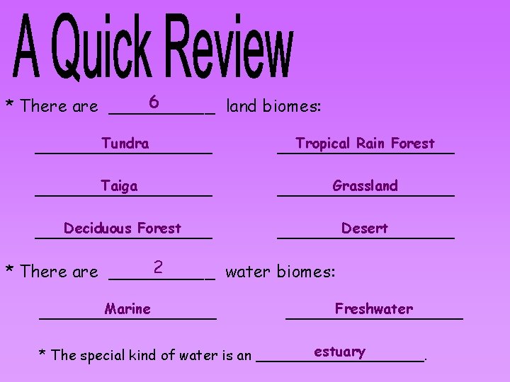6 * There are _____ land biomes: Tundra __________ Tropical Rain Forest __________ Taiga