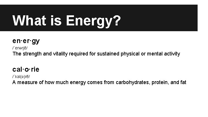 What is Energy? en·er·gy /ˈenərjē/ The strength and vitality required for sustained physical or