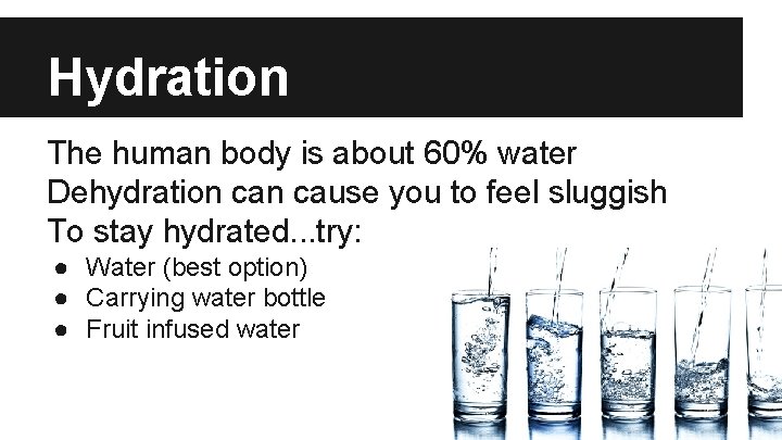 Hydration The human body is about 60% water Dehydration cause you to feel sluggish