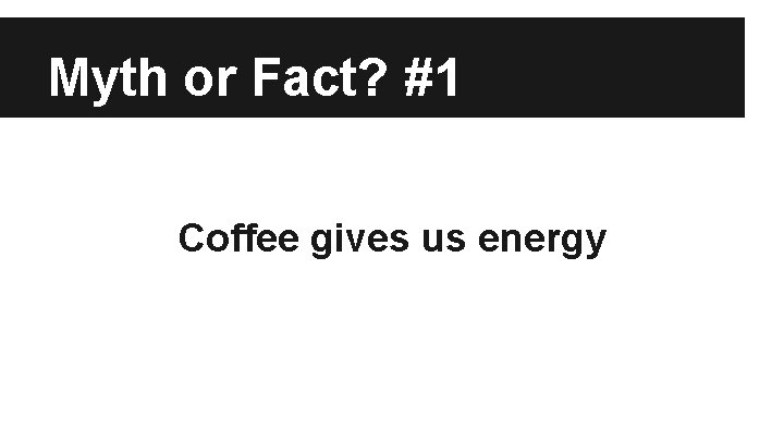 Myth or Fact? #1 Coffee gives us energy 