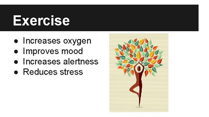 Exercise ● ● Increases oxygen Improves mood Increases alertness Reduces stress 