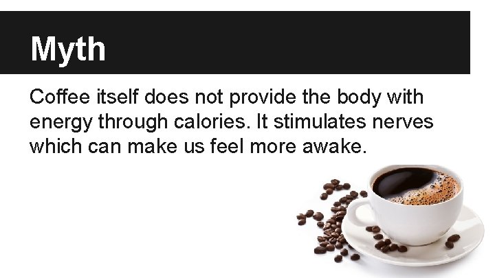 Myth Coffee itself does not provide the body with energy through calories. It stimulates
