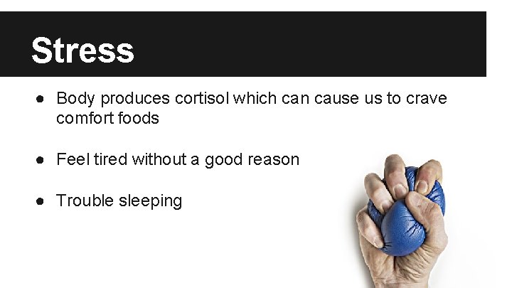 Stress ● Body produces cortisol which can cause us to crave comfort foods ●