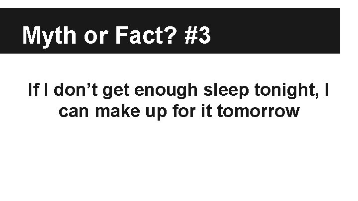 Myth or Fact? #3 If I don’t get enough sleep tonight, I can make