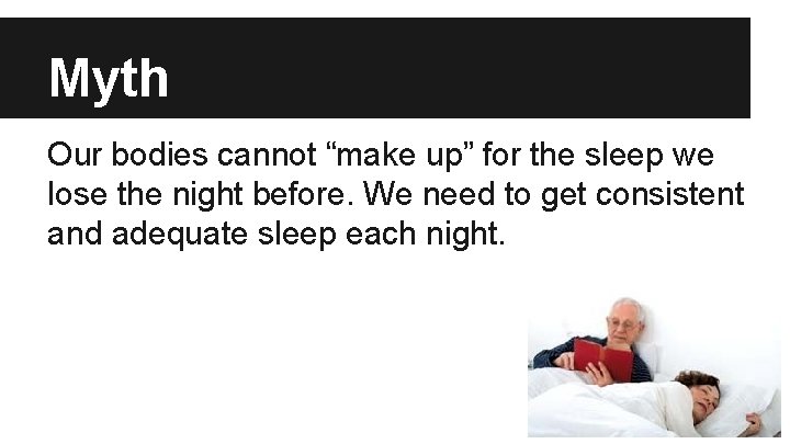 Myth Our bodies cannot “make up” for the sleep we lose the night before.