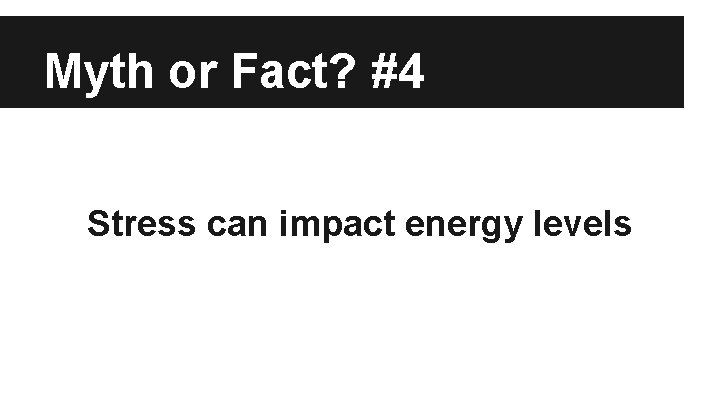 Myth or Fact? #4 Stress can impact energy levels 