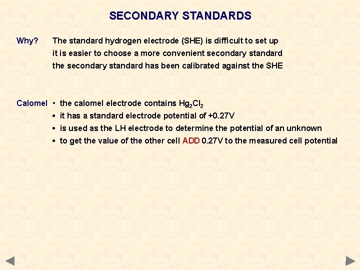 SECONDARY STANDARDS Why? The standard hydrogen electrode (SHE) is difficult to set up it