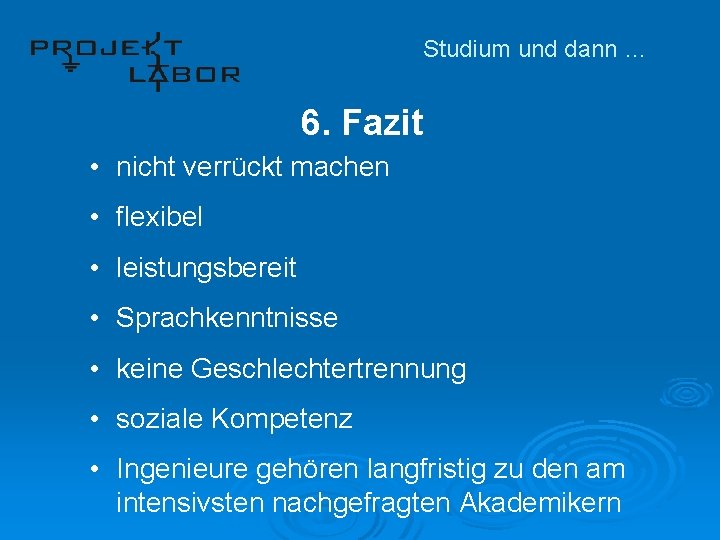 Studium und dann … 6. Fazit • nicht verrückt machen • flexibel • leistungsbereit