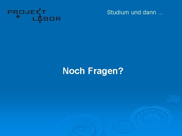 Studium und dann … Noch Fragen? 