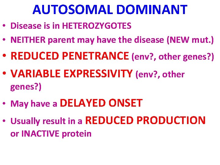 AUTOSOMAL DOMINANT • Disease is in HETEROZYGOTES • NEITHER parent may have the disease