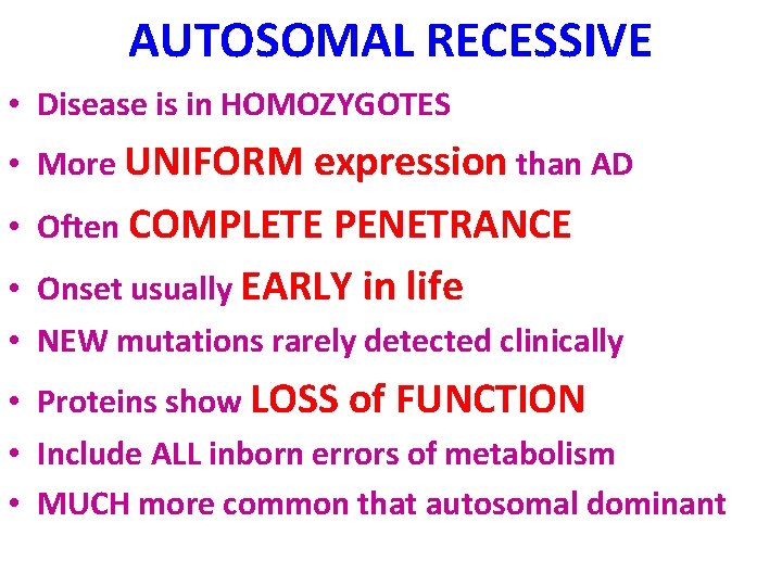 AUTOSOMAL RECESSIVE • Disease is in HOMOZYGOTES • More UNIFORM expression than AD •