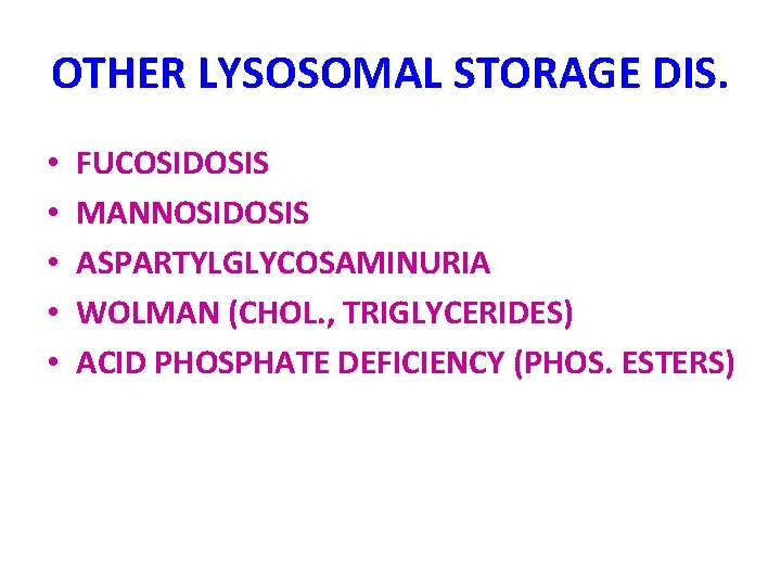 OTHER LYSOSOMAL STORAGE DIS. • • • FUCOSIDOSIS MANNOSIDOSIS ASPARTYLGLYCOSAMINURIA WOLMAN (CHOL. , TRIGLYCERIDES)