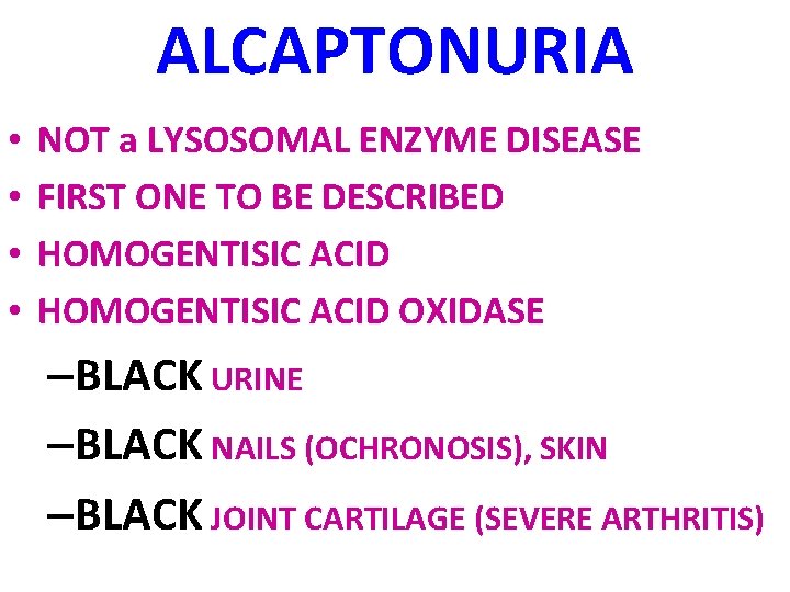 ALCAPTONURIA • • NOT a LYSOSOMAL ENZYME DISEASE FIRST ONE TO BE DESCRIBED HOMOGENTISIC