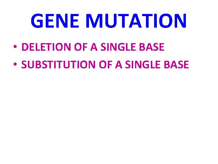 GENE MUTATION • DELETION OF A SINGLE BASE • SUBSTITUTION OF A SINGLE BASE