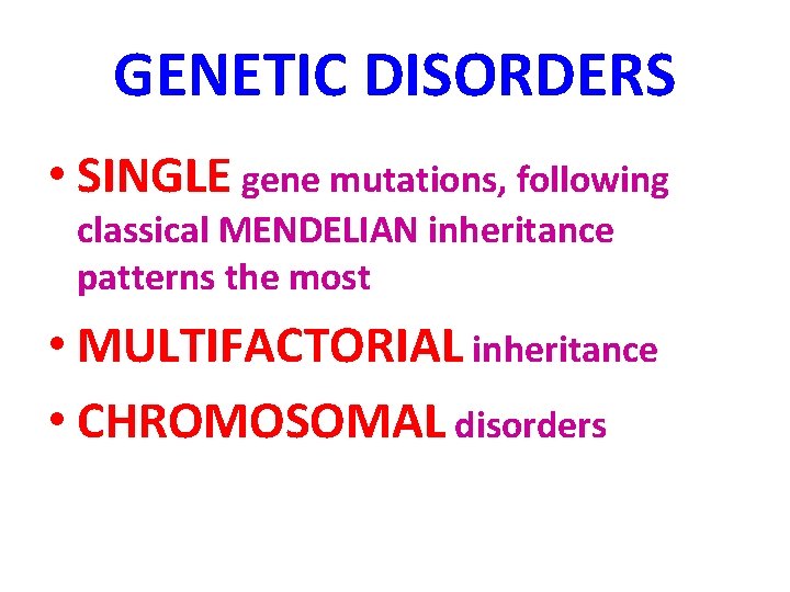 GENETIC DISORDERS • SINGLE gene mutations, following classical MENDELIAN inheritance patterns the most •