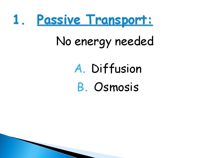 1. Passive Transport: No energy needed A. Diffusion B. Osmosis 