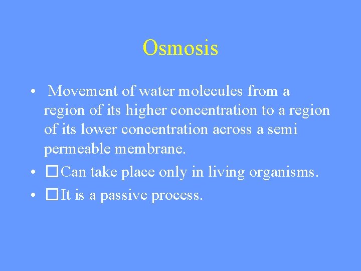 Osmosis • Movement of water molecules from a region of its higher concentration to