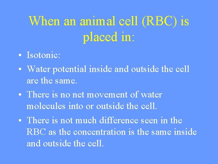 When an animal cell (RBC) is placed in: • Isotonic: • Water potential inside