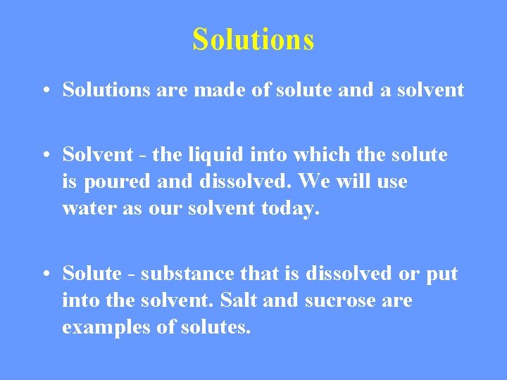 Solutions • Solutions are made of solute and a solvent • Solvent - the