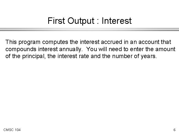 First Output : Interest This program computes the interest accrued in an account that