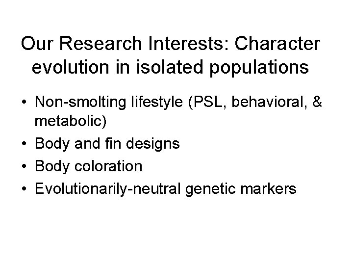 Our Research Interests: Character evolution in isolated populations • Non-smolting lifestyle (PSL, behavioral, &