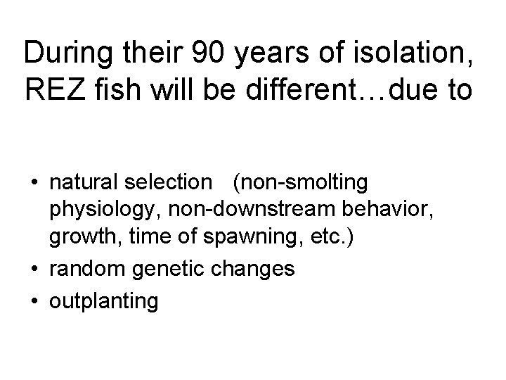 During their 90 years of isolation, REZ fish will be different…due to • natural