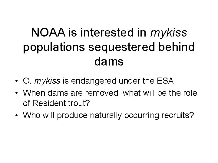 NOAA is interested in mykiss populations sequestered behind dams • O. mykiss is endangered