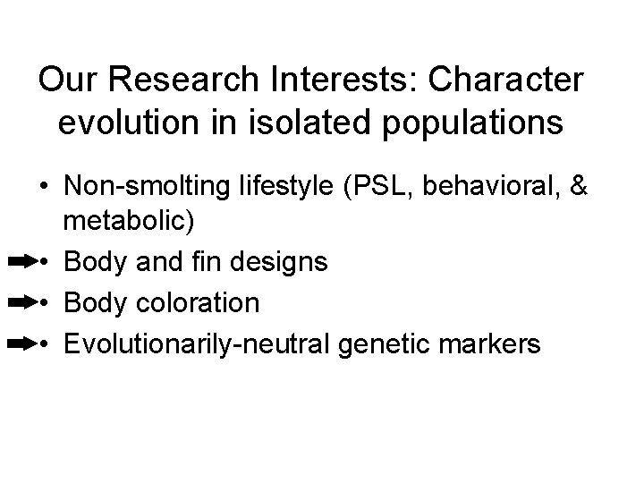 Our Research Interests: Character evolution in isolated populations • Non-smolting lifestyle (PSL, behavioral, &