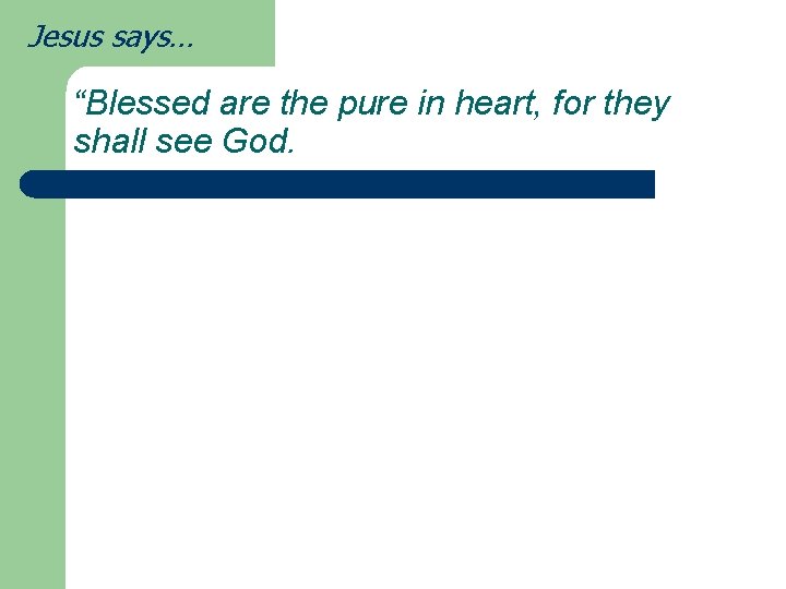 Jesus says… “Blessed are the pure in heart, for they shall see God. 