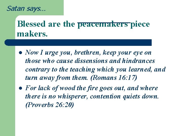 Satan says… Blessed are the peacemakers piece makers. l l Now I urge you,