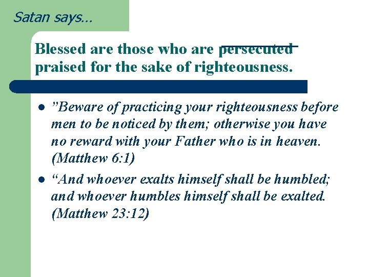 Satan says… Blessed are those who are persecuted praised for the sake of righteousness.