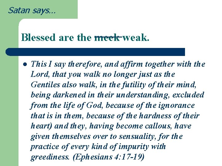 Satan says… Blessed are the meek weak. l This I say therefore, and affirm