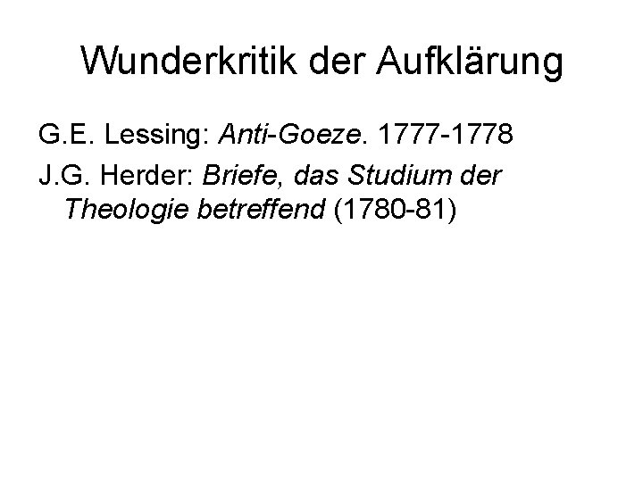 Wunderkritik der Aufklärung G. E. Lessing: Anti-Goeze. 1777 -1778 J. G. Herder: Briefe, das
