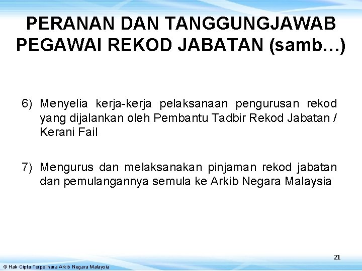 PERANAN DAN TANGGUNGJAWAB PEGAWAI REKOD JABATAN (samb…) 6) Menyelia kerja-kerja pelaksanaan pengurusan rekod yang