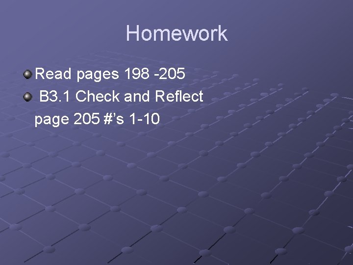 Homework Read pages 198 -205 B 3. 1 Check and Reflect page 205 #’s