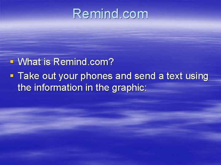 Remind. com § What is Remind. com? § Take out your phones and send