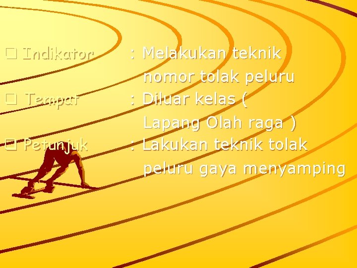 q Indikator q Tempat q Petunjuk : Melakukan teknik nomor tolak peluru : Diluar