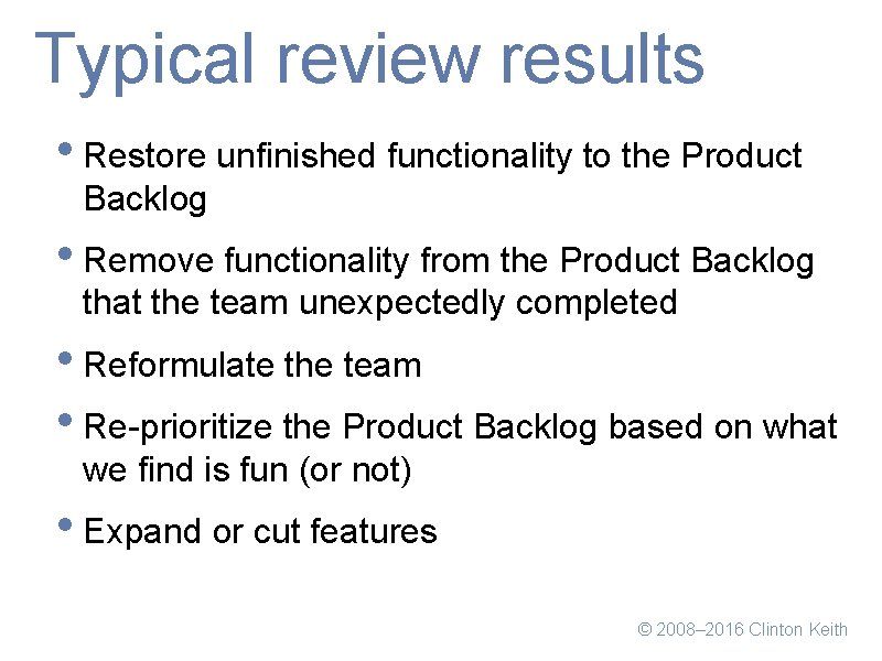 Typical review results • Restore unfinished functionality to the Product Backlog • Remove functionality