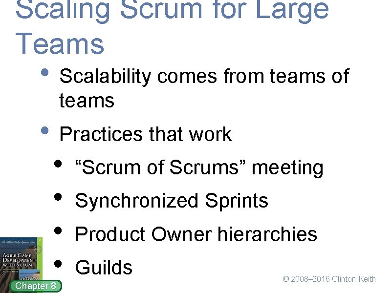 Scaling Scrum for Large Teams • Scalability comes from teams of teams • Practices