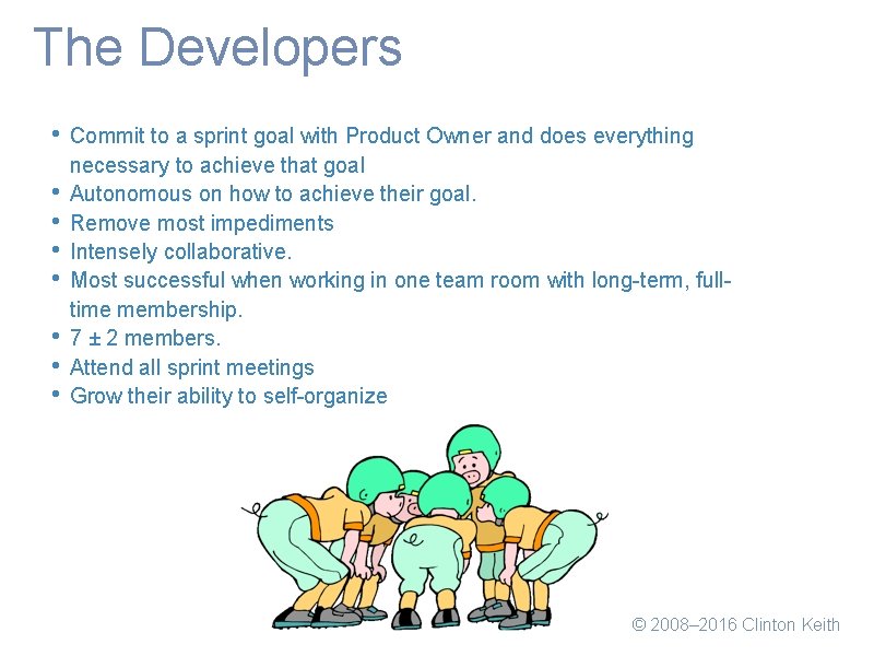 The Developers • • Commit to a sprint goal with Product Owner and does