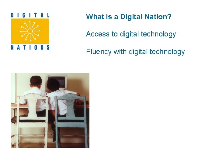 What is a Digital Nation? Access to digital technology Fluency with digital technology 