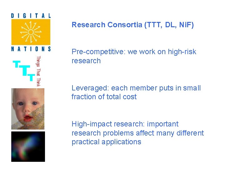 Research Consortia (TTT, DL, Ni. F) Pre-competitive: we work on high-risk research Leveraged: each