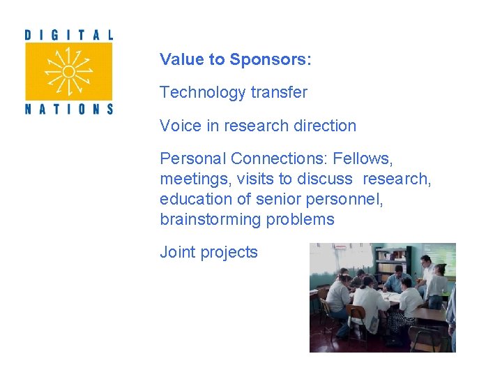 Value to Sponsors: Technology transfer Voice in research direction Personal Connections: Fellows, meetings, visits