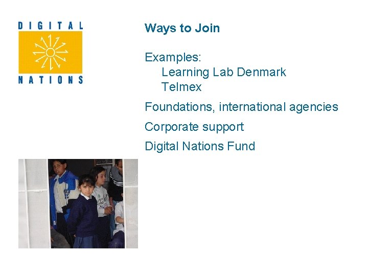 Ways to Join Examples: Learning Lab Denmark Telmex Foundations, international agencies Corporate support Digital