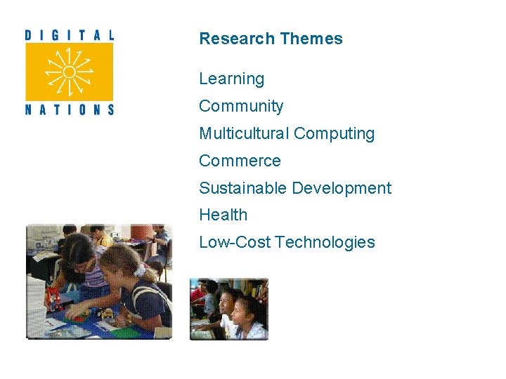Research Themes Learning Community Multicultural Computing Commerce Sustainable Development Health Low-Cost Technologies 