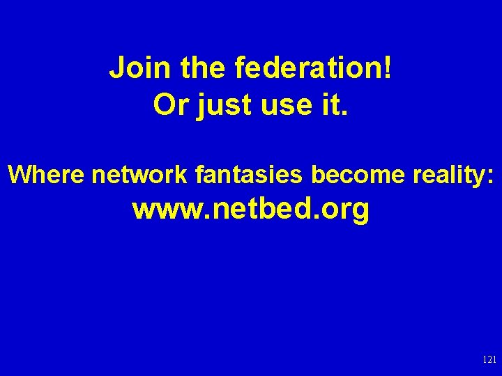 Join the federation! Or just use it. Where network fantasies become reality: www. netbed.