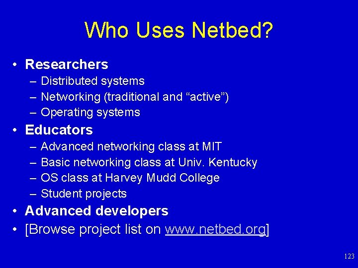 Who Uses Netbed? • Researchers – Distributed systems – Networking (traditional and “active”) –