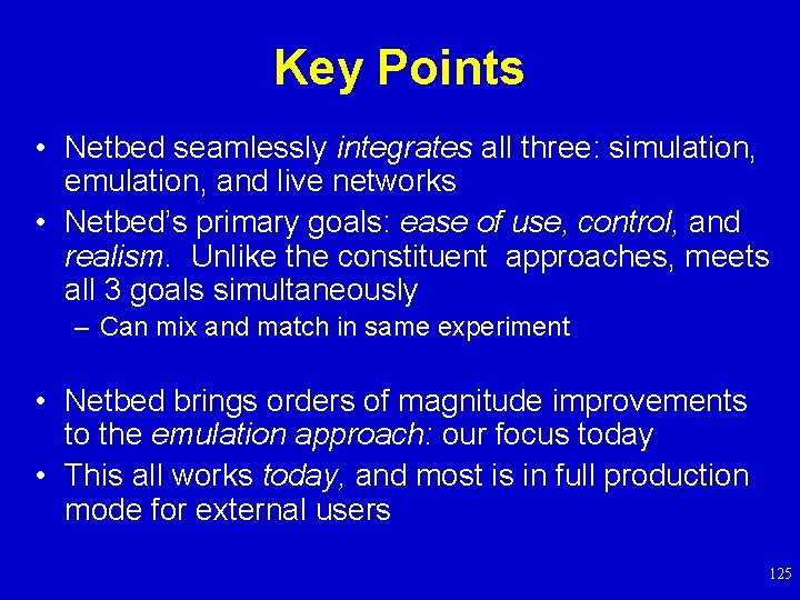 Key Points • Netbed seamlessly integrates all three: simulation, emulation, and live networks •